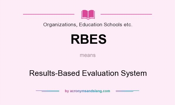 What does RBES mean? It stands for Results-Based Evaluation System
