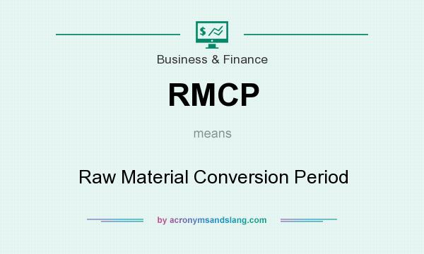What does RMCP mean? It stands for Raw Material Conversion Period