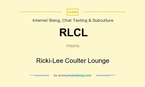 What does RLCL mean? It stands for Ricki-Lee Coulter Lounge