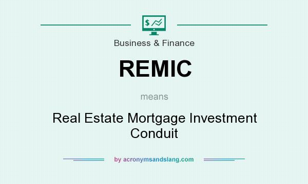 What does REMIC mean? It stands for Real Estate Mortgage Investment Conduit