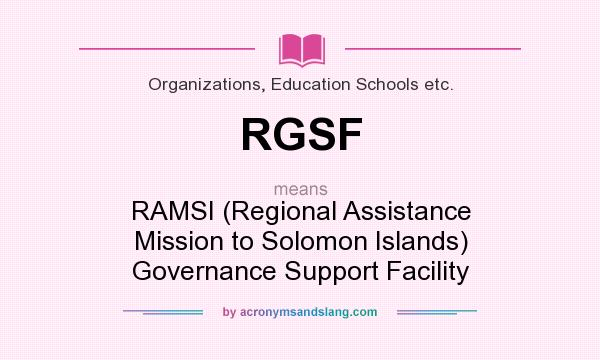What does RGSF mean? It stands for RAMSI (Regional Assistance Mission to Solomon Islands) Governance Support Facility