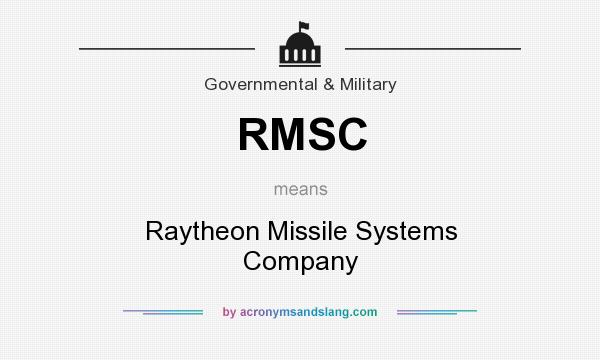 What does RMSC mean? It stands for Raytheon Missile Systems Company