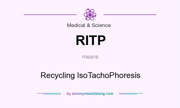 What does RITP mean? It stands for Recycling IsoTachoPhoresis