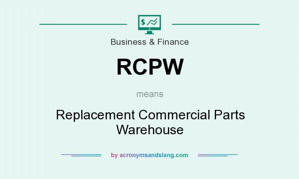 What does RCPW mean? It stands for Replacement Commercial Parts Warehouse