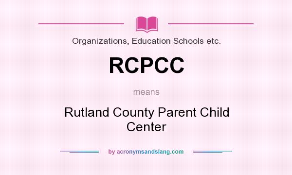 What does RCPCC mean? It stands for Rutland County Parent Child Center
