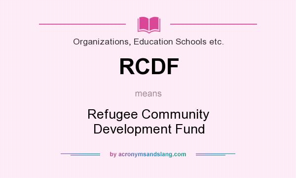 What does RCDF mean? It stands for Refugee Community Development Fund