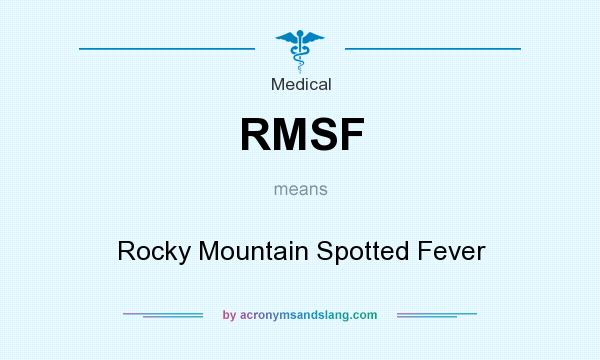 What does RMSF mean? It stands for Rocky Mountain Spotted Fever