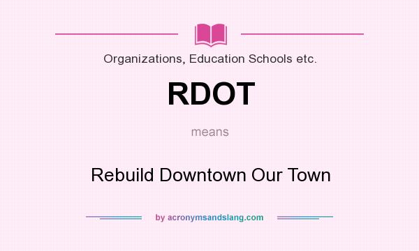 What does RDOT mean? It stands for Rebuild Downtown Our Town