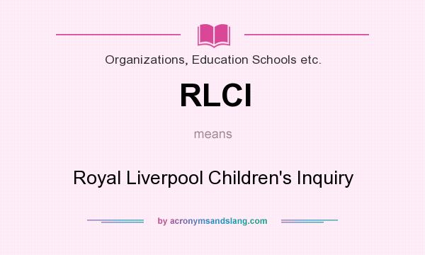 What does RLCI mean? It stands for Royal Liverpool Children`s Inquiry