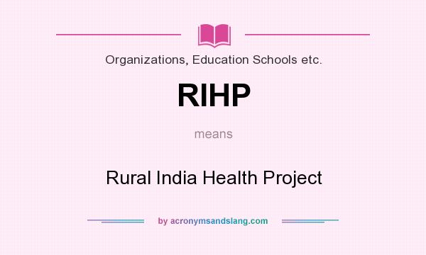 What does RIHP mean? It stands for Rural India Health Project