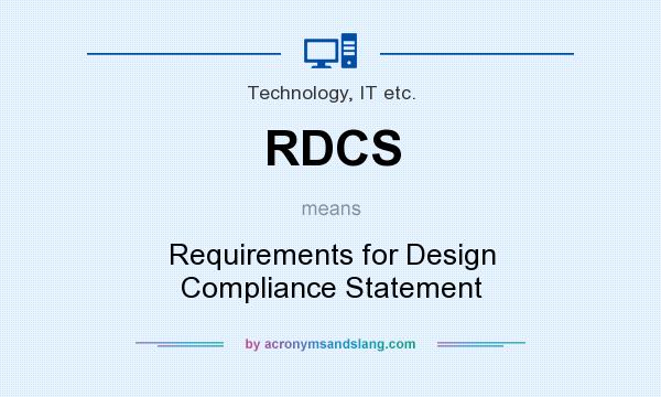 What does RDCS mean? It stands for Requirements for Design Compliance Statement