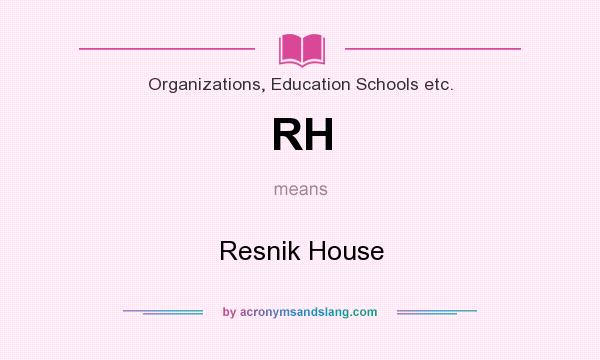 What does RH mean? It stands for Resnik House