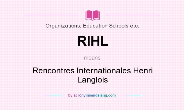What does RIHL mean? It stands for Rencontres Internationales Henri Langlois