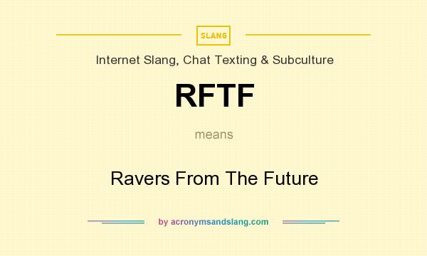 What does RFTF mean? It stands for Ravers From The Future