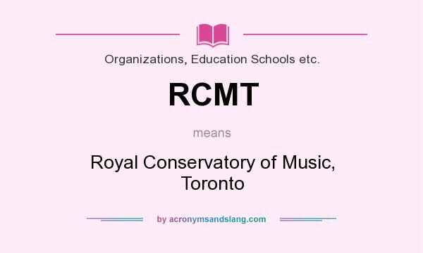 What does RCMT mean? It stands for Royal Conservatory of Music, Toronto