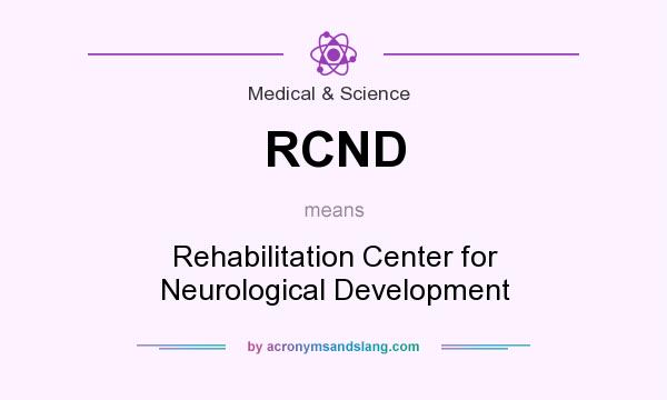 What does RCND mean? It stands for Rehabilitation Center for Neurological Development
