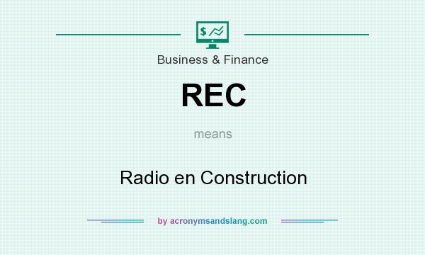What does REC mean? It stands for Radio en Construction