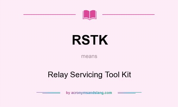 What does RSTK mean? It stands for Relay Servicing Tool Kit