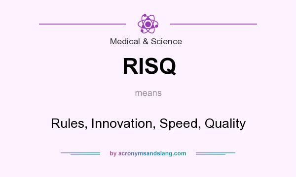 What does RISQ mean? It stands for Rules, Innovation, Speed, Quality