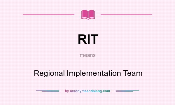 What does RIT mean? It stands for Regional Implementation Team