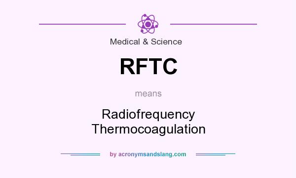 What does RFTC mean? It stands for Radiofrequency Thermocoagulation