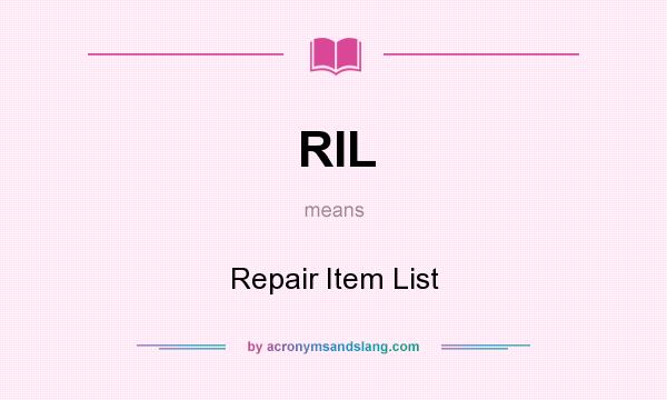 What does RIL mean? It stands for Repair Item List