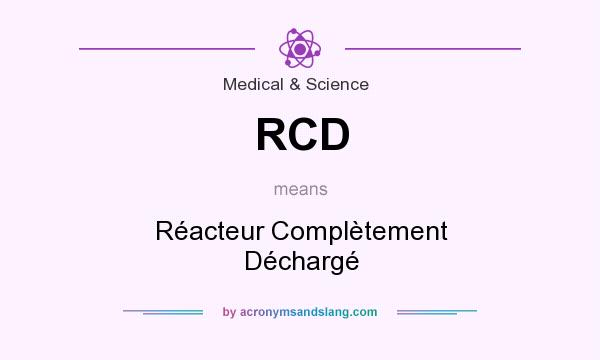 What does RCD mean? It stands for Réacteur Complètement Déchargé