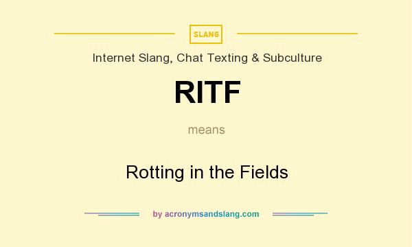 What does RITF mean? It stands for Rotting in the Fields
