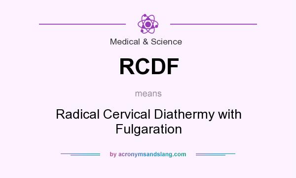 What does RCDF mean? It stands for Radical Cervical Diathermy with Fulgaration