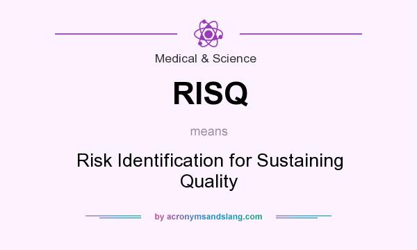 What does RISQ mean? It stands for Risk Identification for Sustaining Quality