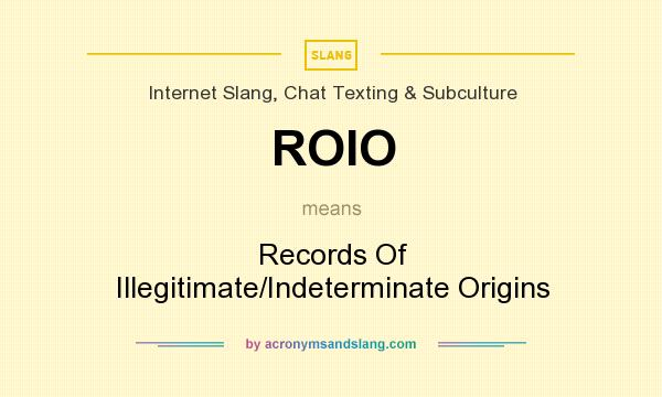 What does ROIO mean? It stands for Records Of Illegitimate/Indeterminate Origins