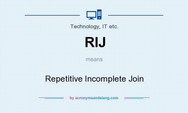 What does RIJ mean? It stands for Repetitive Incomplete Join