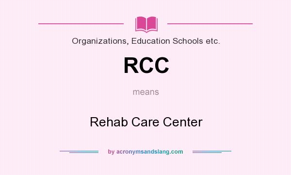 What does RCC mean? It stands for Rehab Care Center