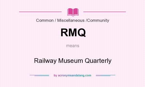 What does RMQ mean? It stands for Railway Museum Quarterly