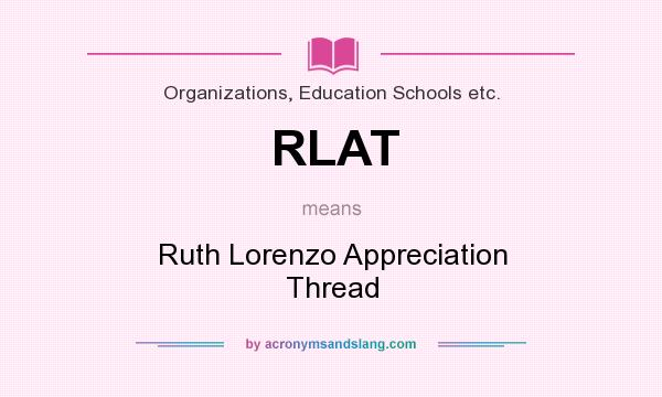 What does RLAT mean? It stands for Ruth Lorenzo Appreciation Thread