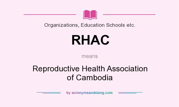 What does RHAC mean? It stands for Reproductive Health Association of Cambodia