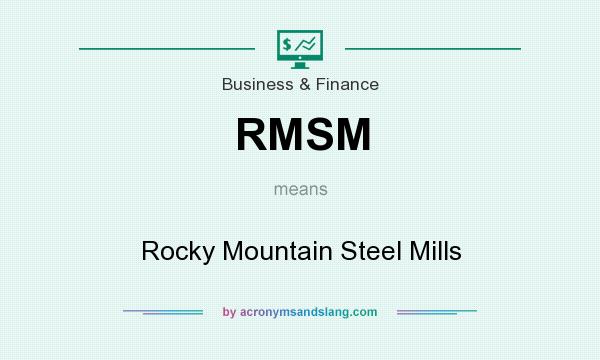 What does RMSM mean? It stands for Rocky Mountain Steel Mills