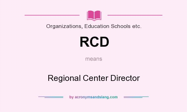 What does RCD mean? It stands for Regional Center Director