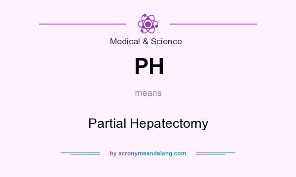 What does PH mean? It stands for Partial Hepatectomy