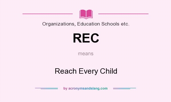 What does REC mean? It stands for Reach Every Child