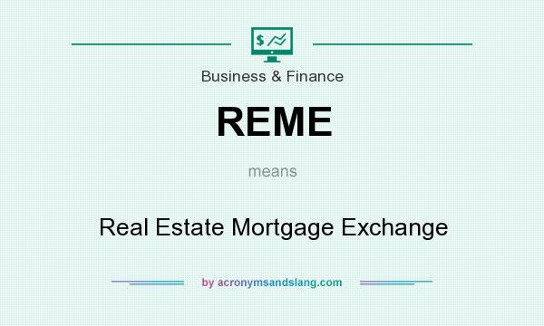 What does REME mean? It stands for Real Estate Mortgage Exchange