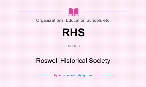 What does RHS mean? It stands for Roswell Historical Society