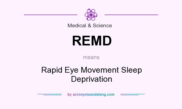 What does REMD mean? It stands for Rapid Eye Movement Sleep Deprivation