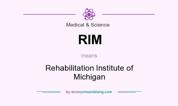 What does RIM mean? It stands for Rehabilitation Institute of Michigan