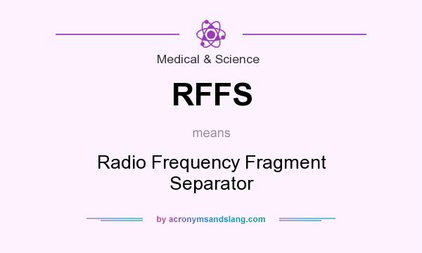 What does RFFS mean? It stands for Radio Frequency Fragment Separator