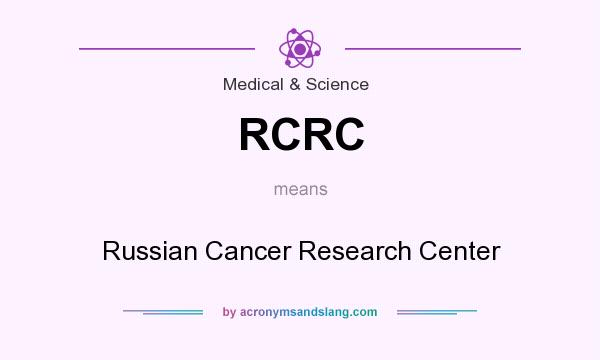 What does RCRC mean? It stands for Russian Cancer Research Center