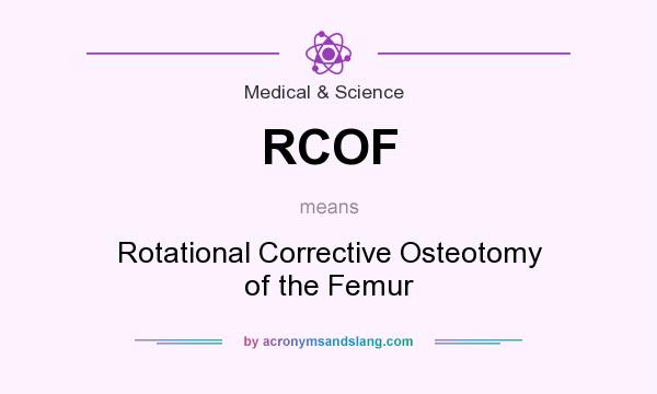 What does RCOF mean? It stands for Rotational Corrective Osteotomy of the Femur