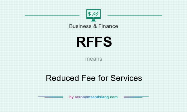 What does RFFS mean? It stands for Reduced Fee for Services