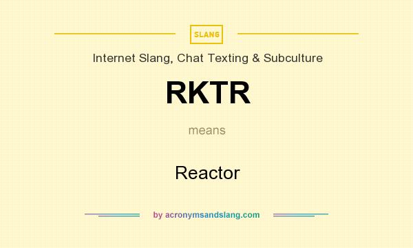 What does RKTR mean? It stands for Reactor
