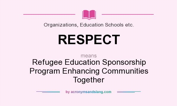 What does RESPECT mean? It stands for Refugee Education Sponsorship Program Enhancing Communities Together